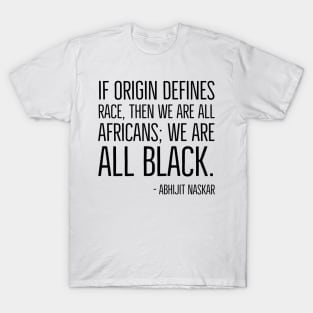 We're All Black, Black History, Abhijit Naskar quote, african american, world history T-Shirt